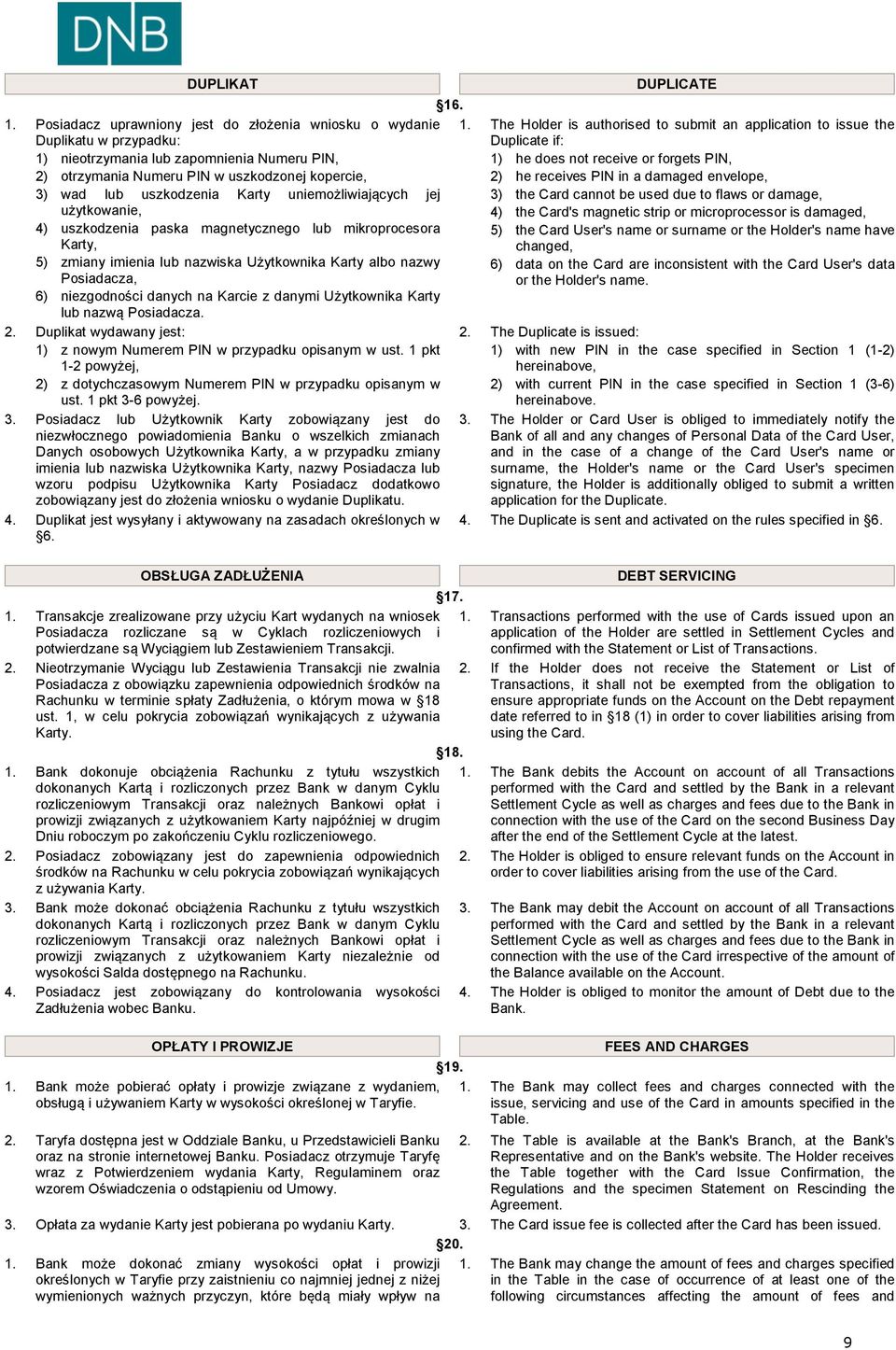 Karty uniemożliwiających jej użytkowanie, 4) uszkodzenia paska magnetycznego lub mikroprocesora Karty, 5) zmiany imienia lub nazwiska Użytkownika Karty albo nazwy Posiadacza, 6) niezgodności danych