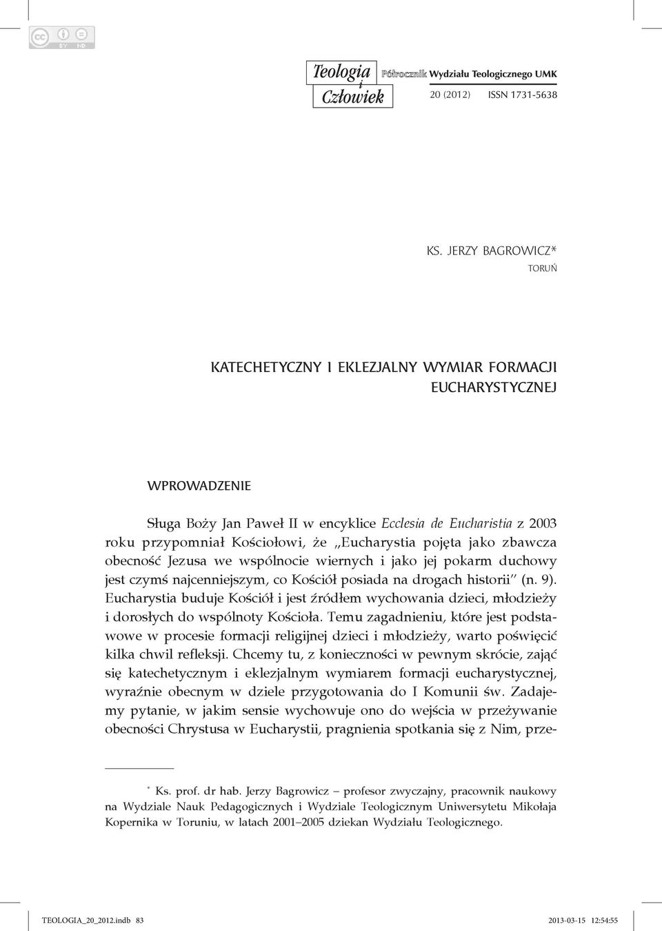 Eucharystia pojęta jako zbawcza obecność Jezusa we wspólnocie wiernych i jako jej pokarm duchowy jest czymś najcenniejszym, co Kościół posiada na drogach historii (n. 9).