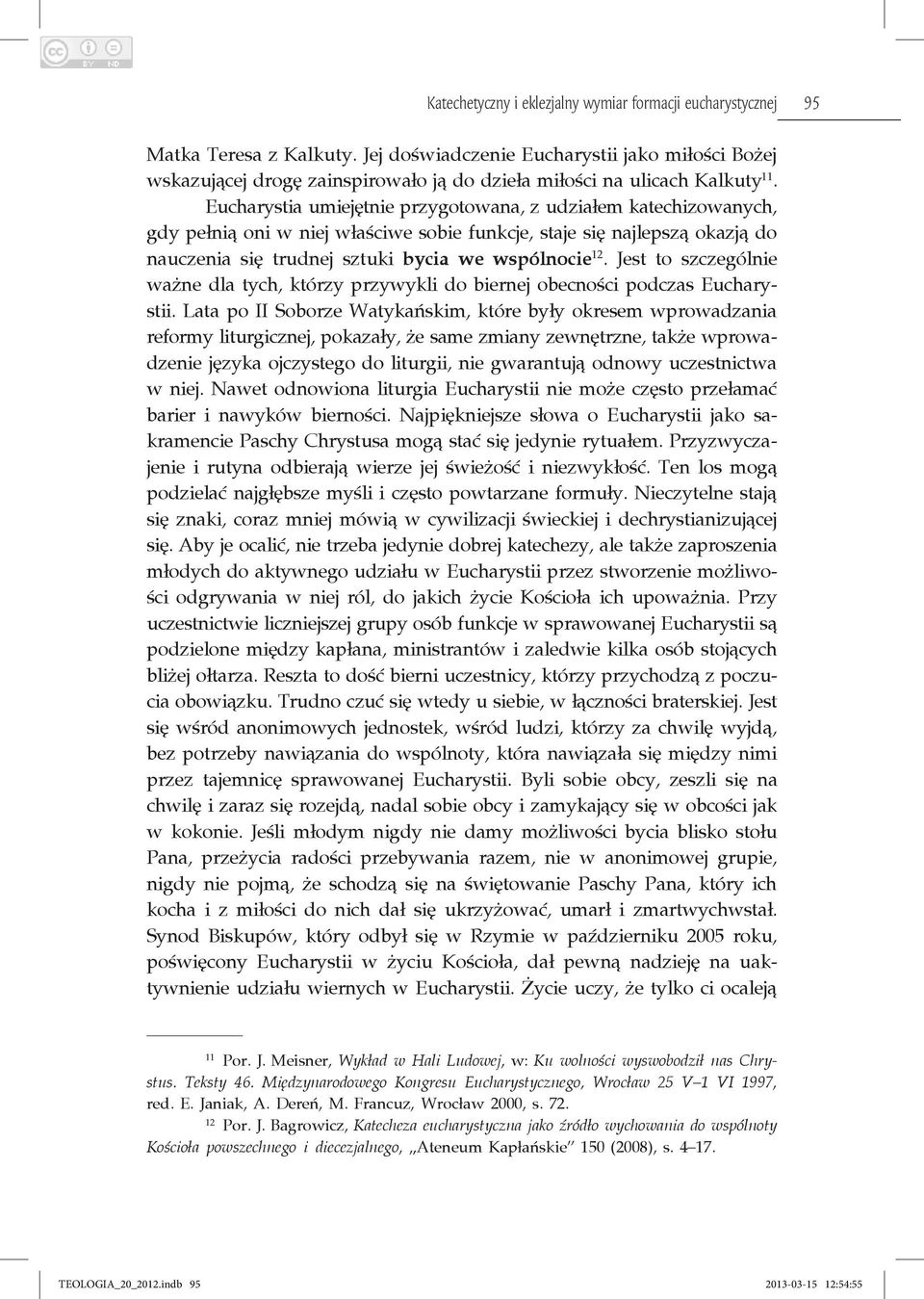 Eucharystia umiejętnie przygotowana, z udziałem katechizowanych, gdy pełnią oni w niej właściwe sobie funkcje, staje się najlepszą okazją do nauczenia się trudnej sztuki bycia we wspólnocie 12.