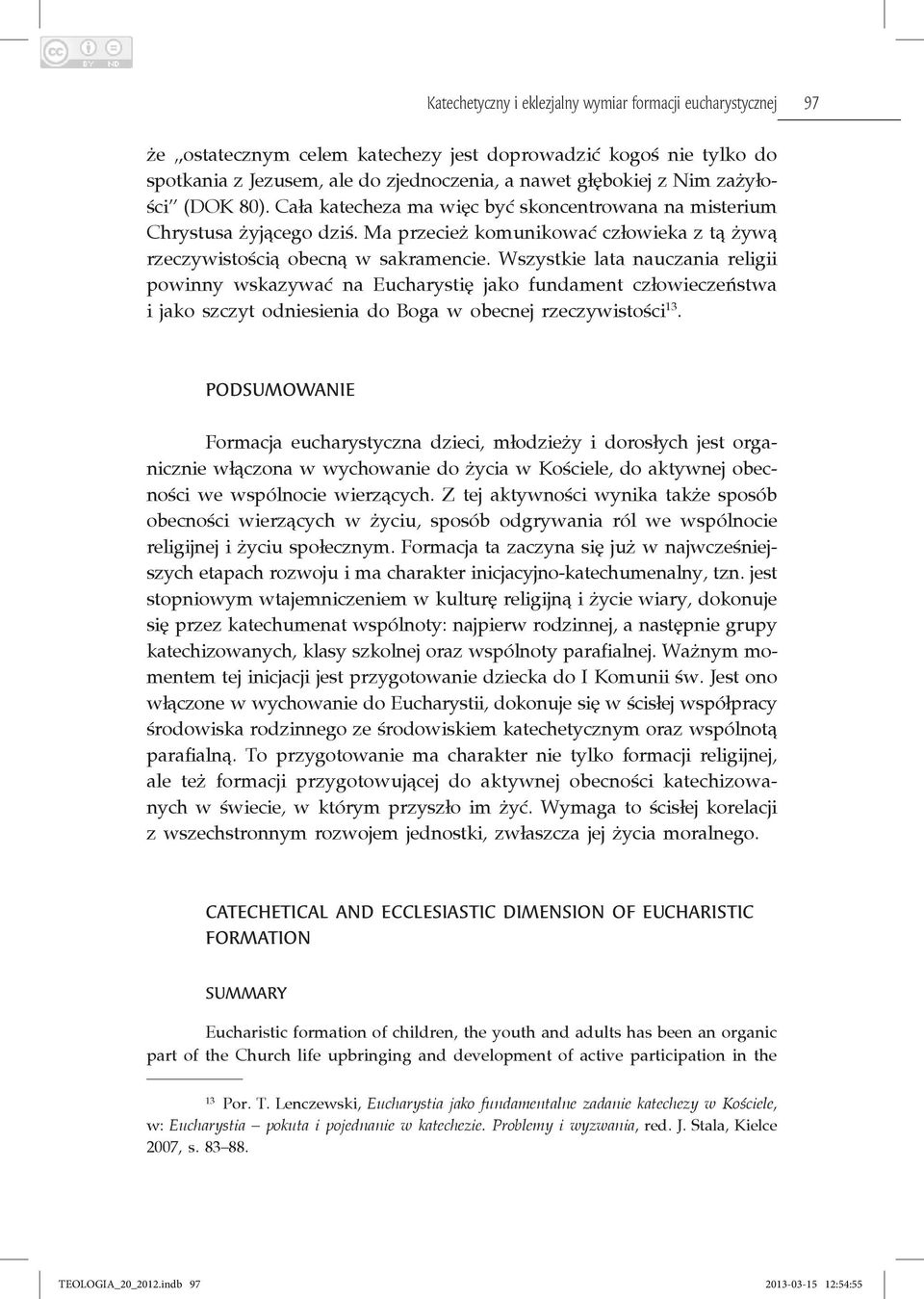 Wszystkie lata nauczania religii powinny wskazywać na Eucharystię jako fundament człowieczeństwa i jako szczyt odniesienia do Boga w obecnej rzeczywistości 13.