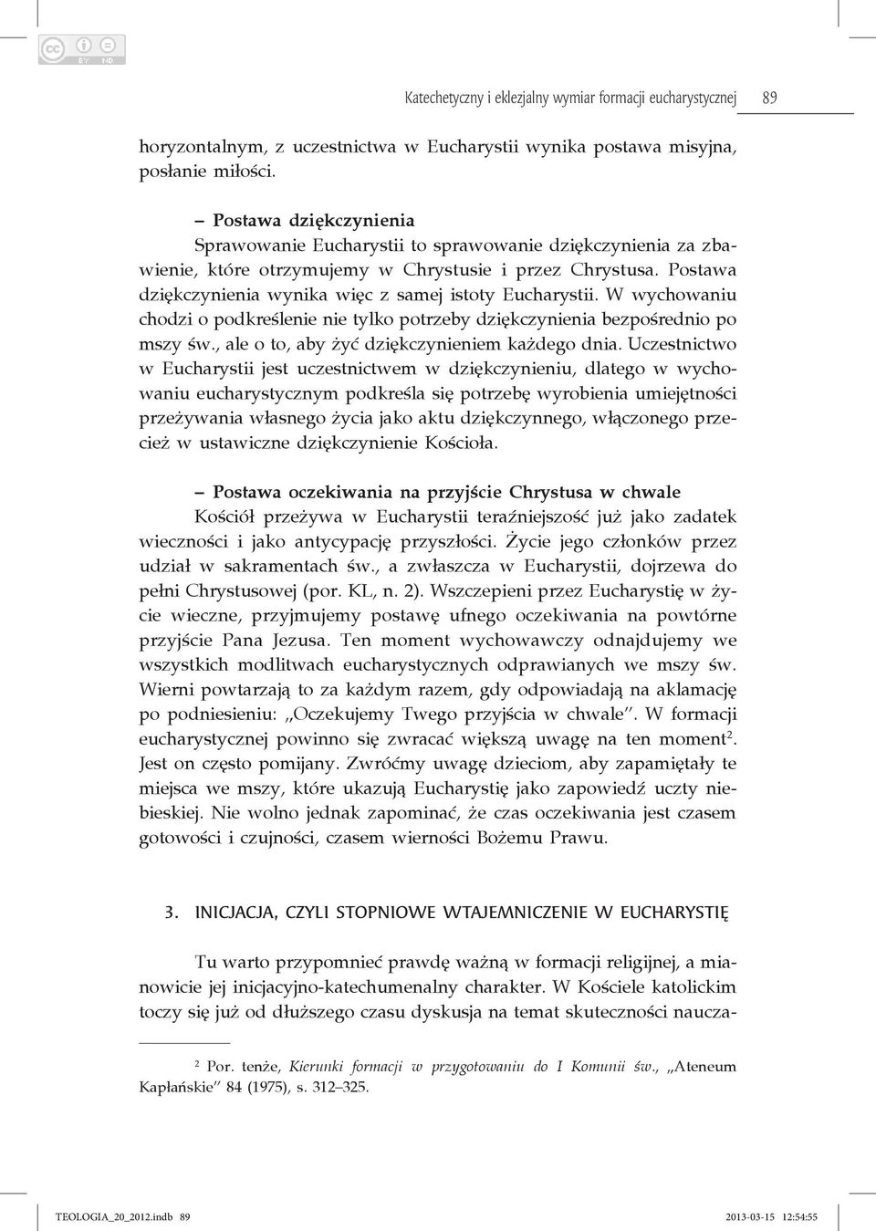 Postawa dziękczynienia wynika więc z samej istoty Eucharystii. W wychowaniu chodzi o podkreślenie nie tylko potrzeby dziękczynienia bezpośrednio po mszy św.