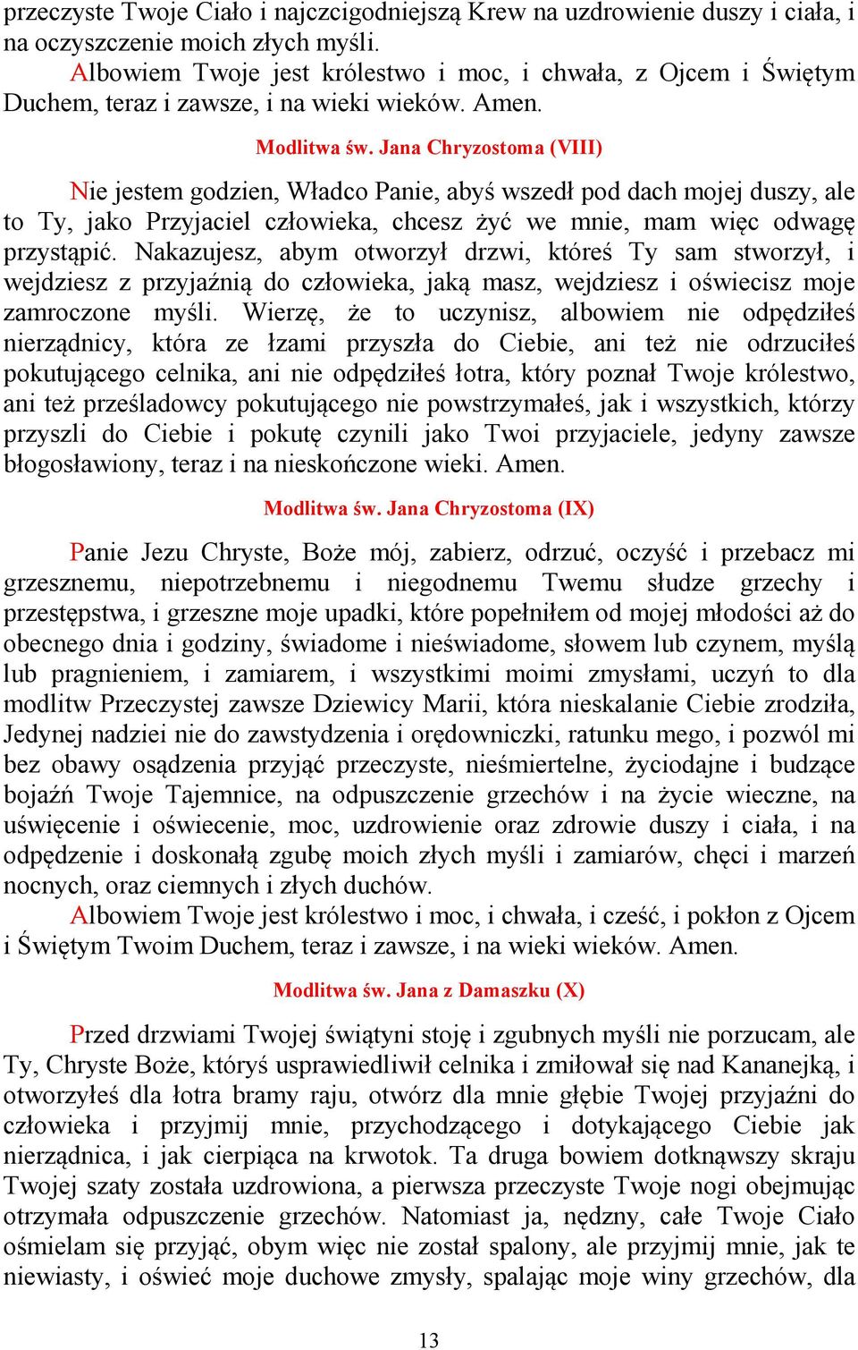 Jana Chryzostoma (VIII) Nie jestem godzien, Władco Panie, abyś wszedł pod dach mojej duszy, ale to Ty, jako Przyjaciel człowieka, chcesz żyć we mnie, mam więc odwagę przystąpić.