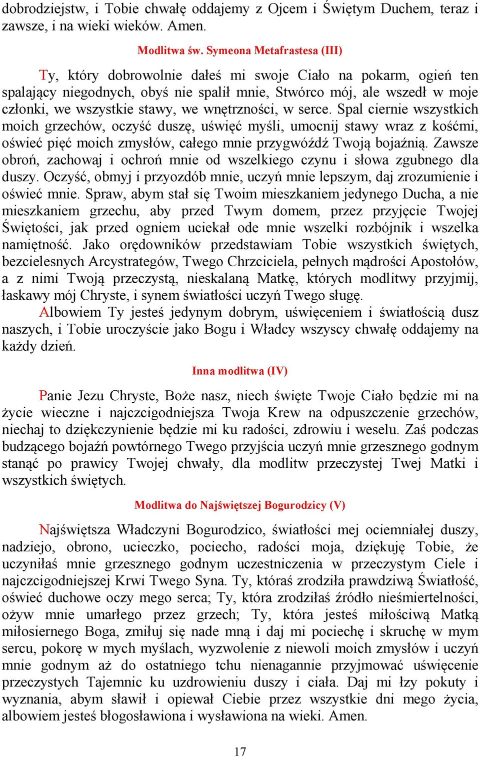 wnętrzności, w serce. Spal ciernie wszystkich moich grzechów, oczyść duszę, uświęć myśli, umocnij stawy wraz z kośćmi, oświeć pięć moich zmysłów, całego mnie przygwóźdź Twoją bojaźnią.