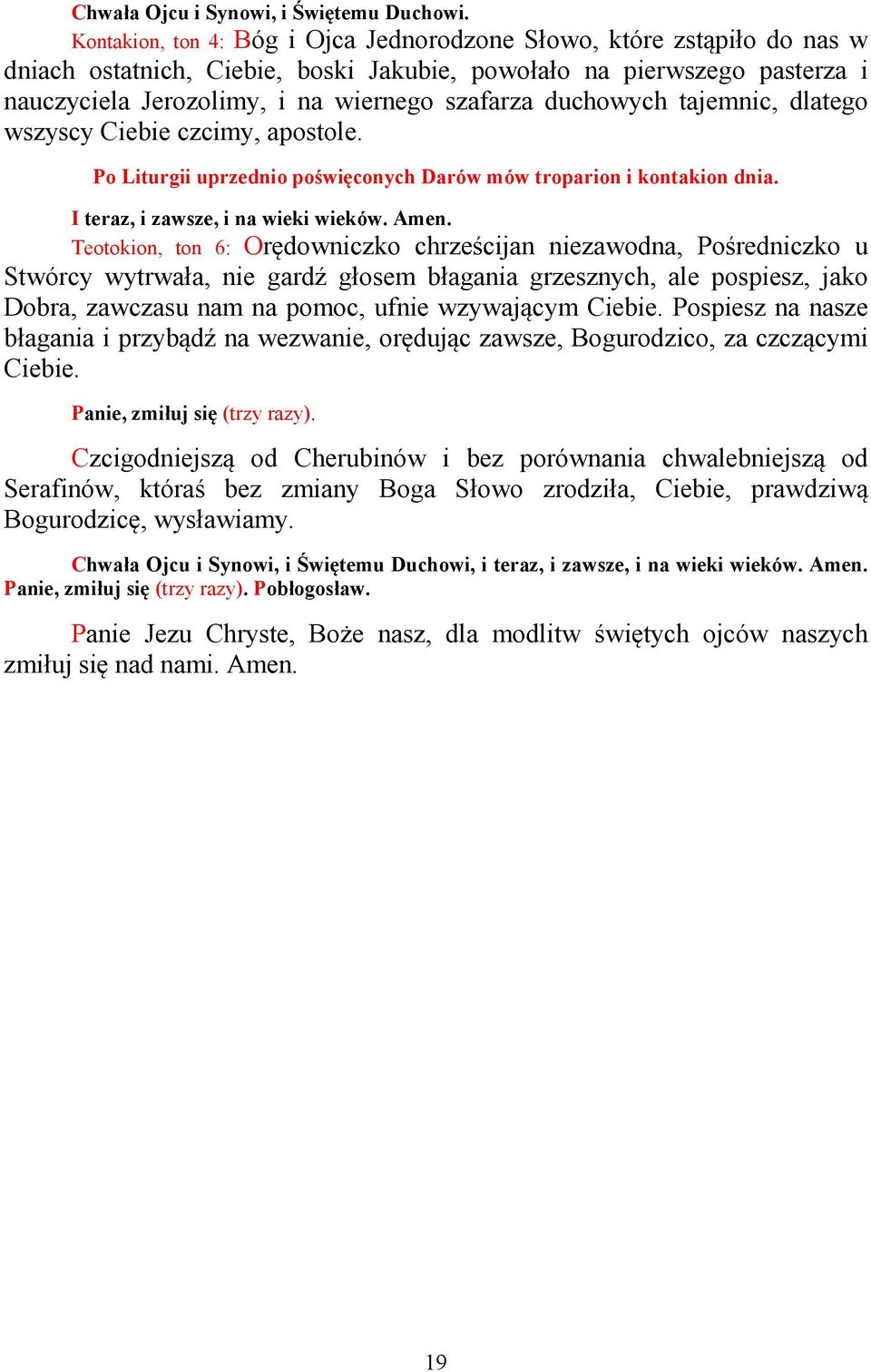 duchowych tajemnic, dlatego wszyscy Ciebie czcimy, apostole. Po Liturgii uprzednio poświęconych Darów mów troparion i kontakion dnia. I teraz, i zawsze, i na wieki wieków. Amen.