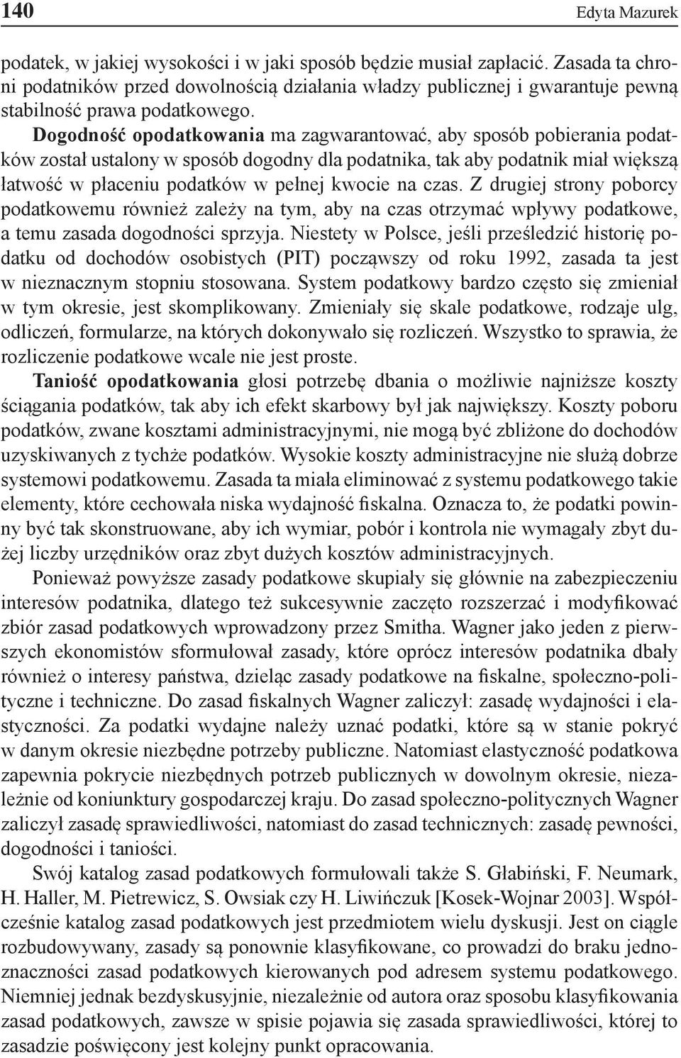 Z drugej strony poborcy podatkowemu równeż zależy na tym, aby na czas otrzymać wpływy podatkowe, a temu zasada dogodnośc sprzyja.