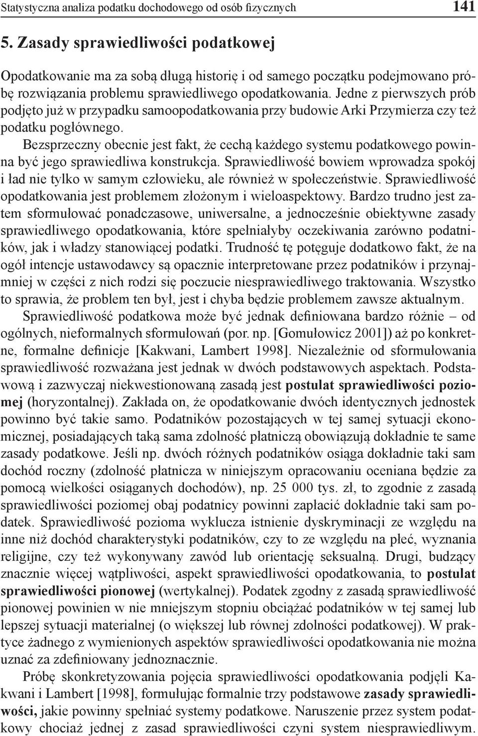 Jedne z perwszych prób podjęto już w przypadku samoopodatkowana przy budowe Ark Przymerza czy też podatku pogłównego.