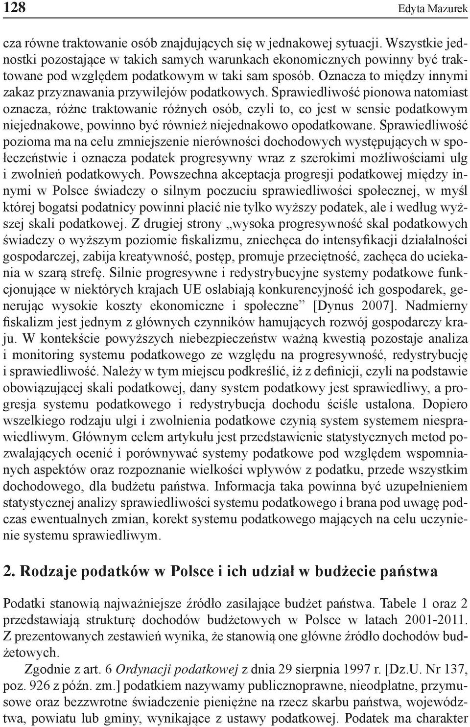 Sprawedlwość ponowa natomast oznacza, różne traktowane różnych osób, czyl to, co jest w sense podatkowym nejednakowe, pownno być równeż nejednakowo opodatkowane.