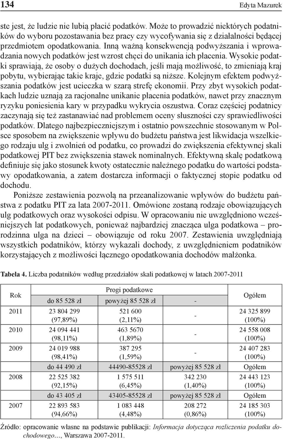 Wysoke podatk sprawają, że osoby o dużych dochodach, jeśl mają możlwość, to zmenają kraj pobytu, wyberając take kraje, gdze podatk są nższe.