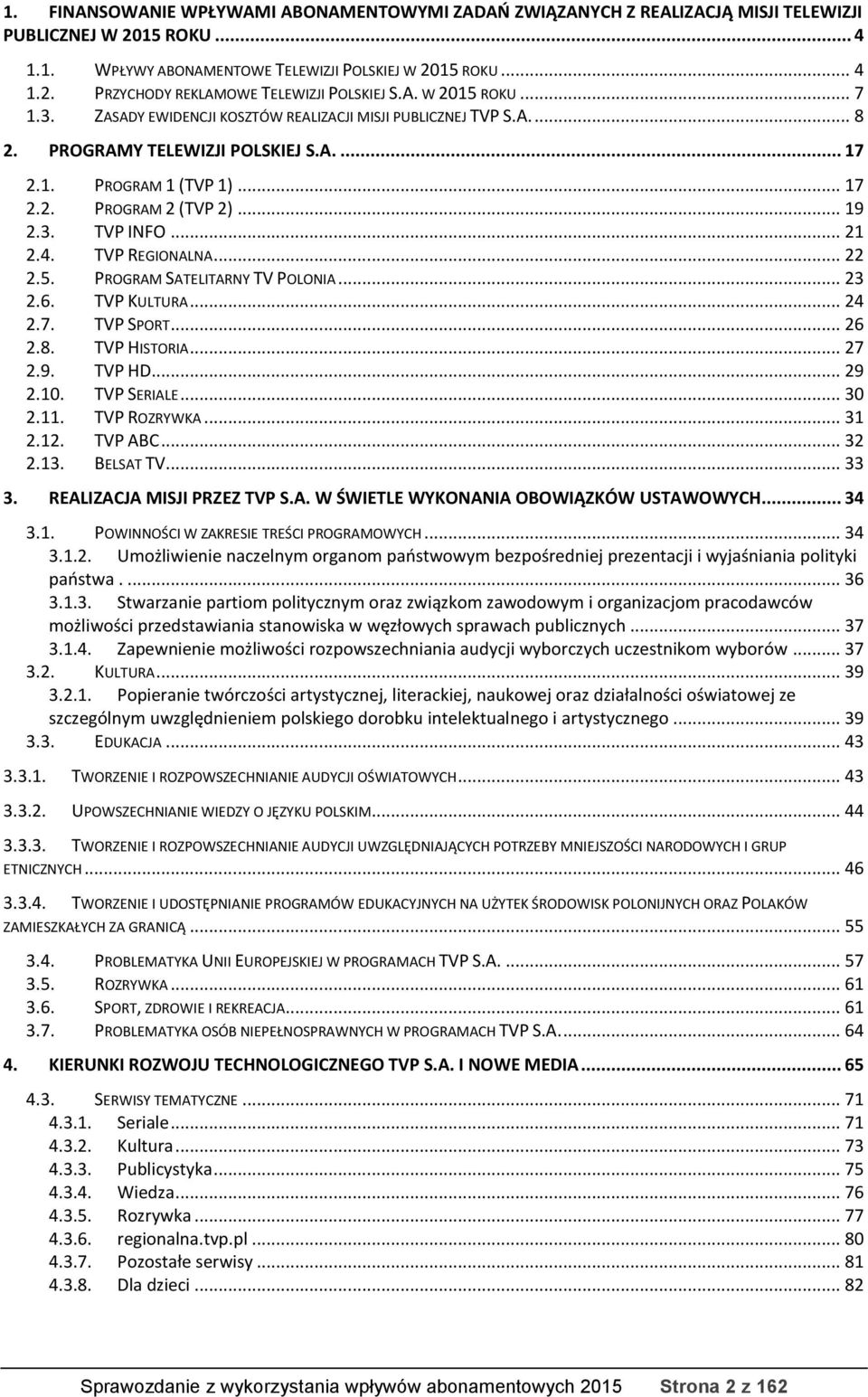 .. 21 2.4. TVP REGIONALNA... 22 2.5. PROGRAM SATELITARNY TV POLONIA... 23 2.6. TVP KULTURA... 24 2.7. TVP SPORT... 26 2.8. TVP HISTORIA... 27 2.9. TVP HD... 29 2.10. TVP SERIALE... 30 2.11.