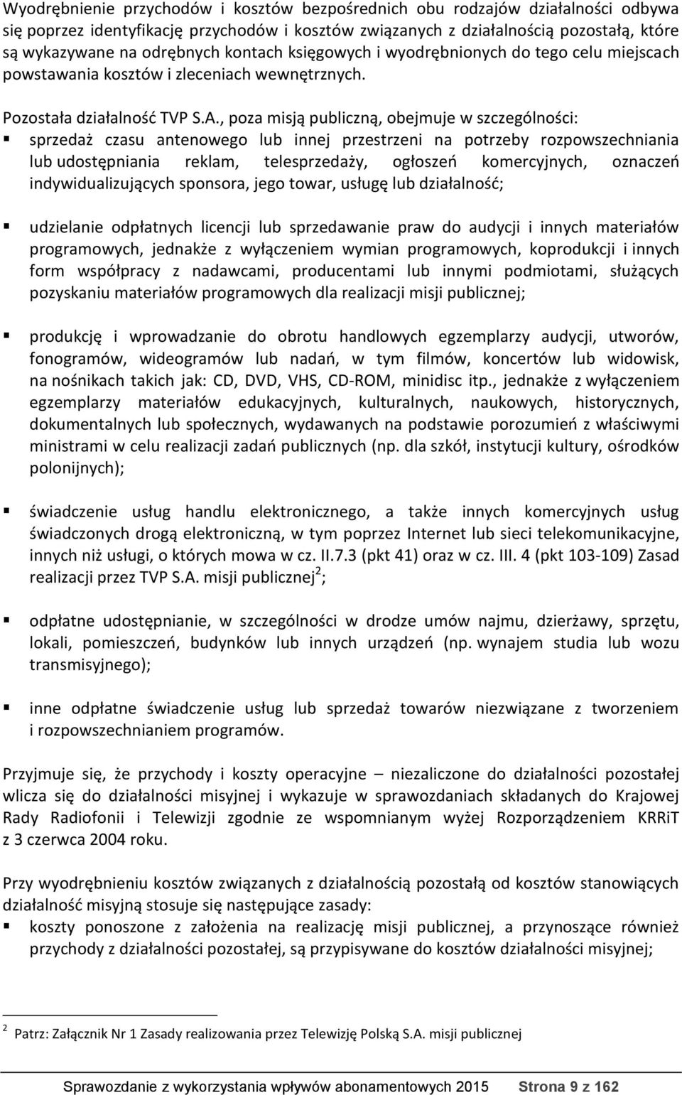 , poza misją publiczną, obejmuje w szczególności: sprzedaż czasu antenowego lub innej przestrzeni na potrzeby rozpowszechniania lub udostępniania reklam, telesprzedaży, ogłoszeń komercyjnych,