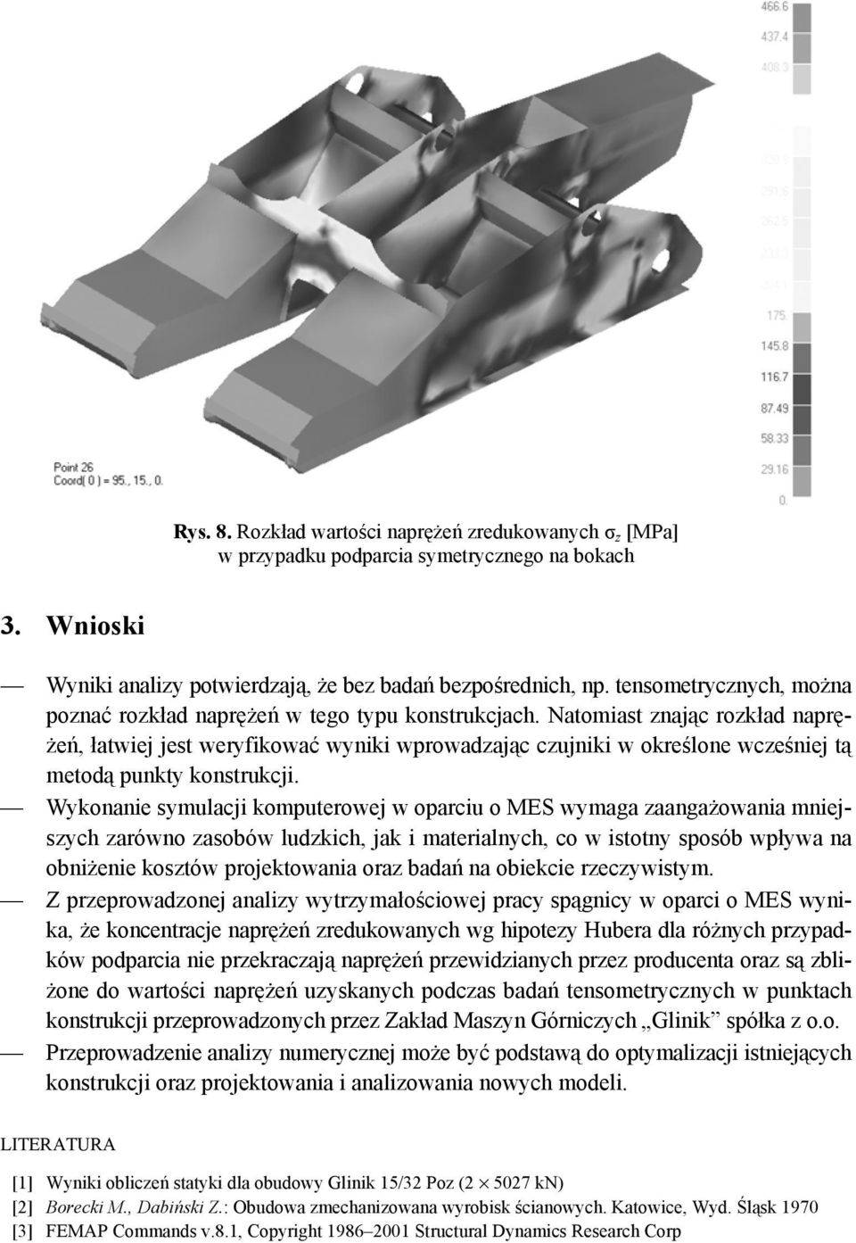 Natomiast znając rozkład naprężeń, łatwiej jest weryfikować wyniki wprowadzając czujniki w określone wcześniej tą metodą punkty konstrukcji.