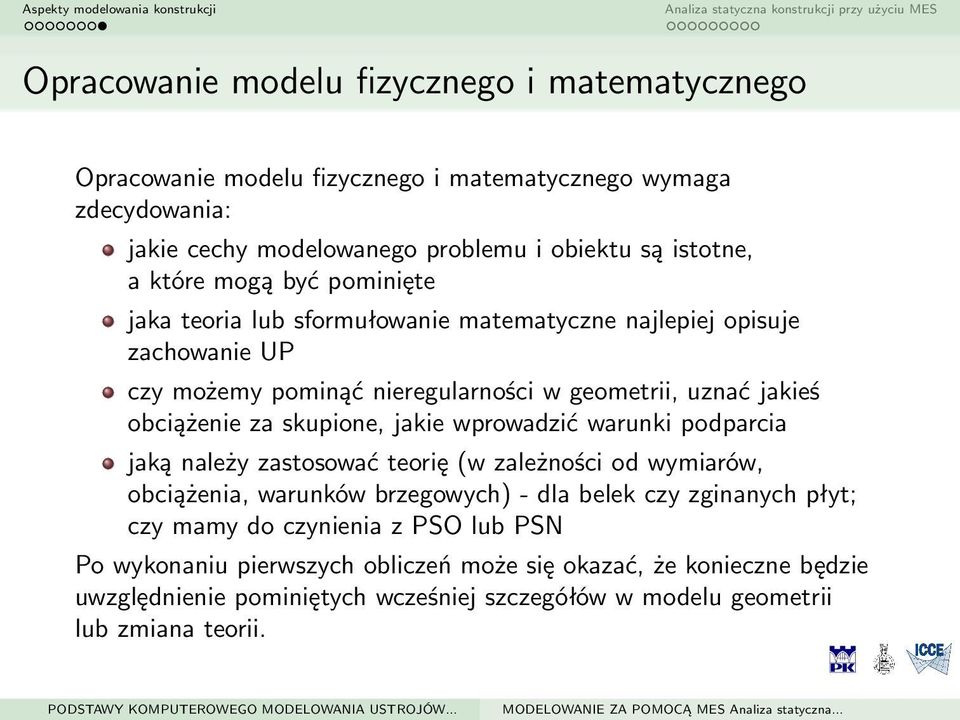 skupione, jakie wprowadzić warunki podparcia jaką należy zastosować teorię (w zależności od wymiarów, obciążenia, warunków brzegowych) - dla belek czy zginanych płyt; czy mamy