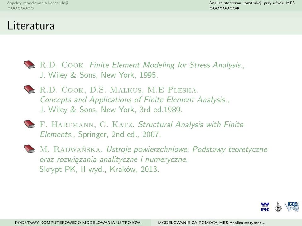 1989. F. Hartmann, C. Katz. Structural Analysis with Finite Elements., Springer, 2nd ed., 2007. M. Radwańska.