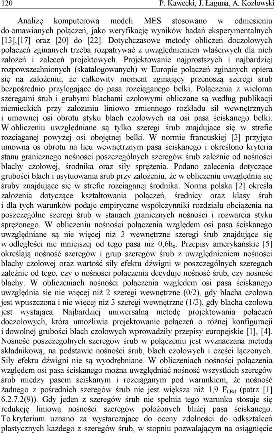 Projektowanie najprostszych i najbardziej rozpowszechnionych (skatalogowanych) w Europie połączeń zginanych opiera się na założeniu, że całkowity moment zginający przenoszą szeregi śrub bezpośrednio