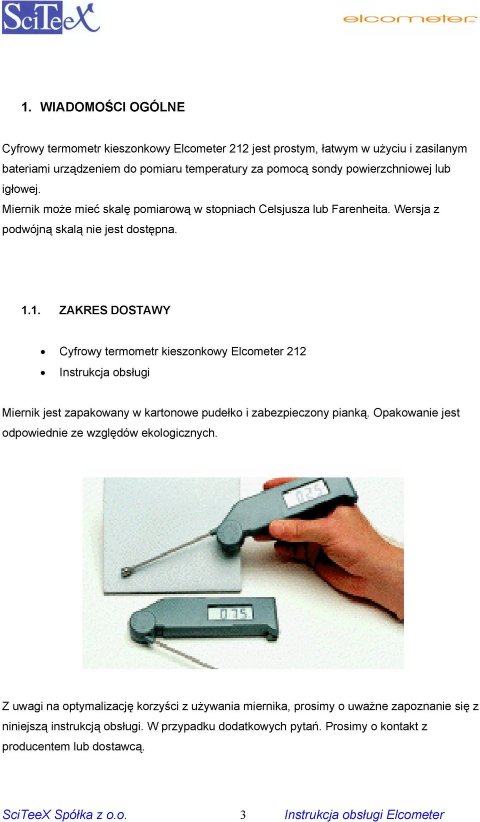 1. ZAKRES DOSTAWY Cyfrowy termometr kieszonkowy Elcometer 212 Instrukcja obsługi Miernik jest zapakowany w kartonowe pudełko i zabezpieczony pianką.