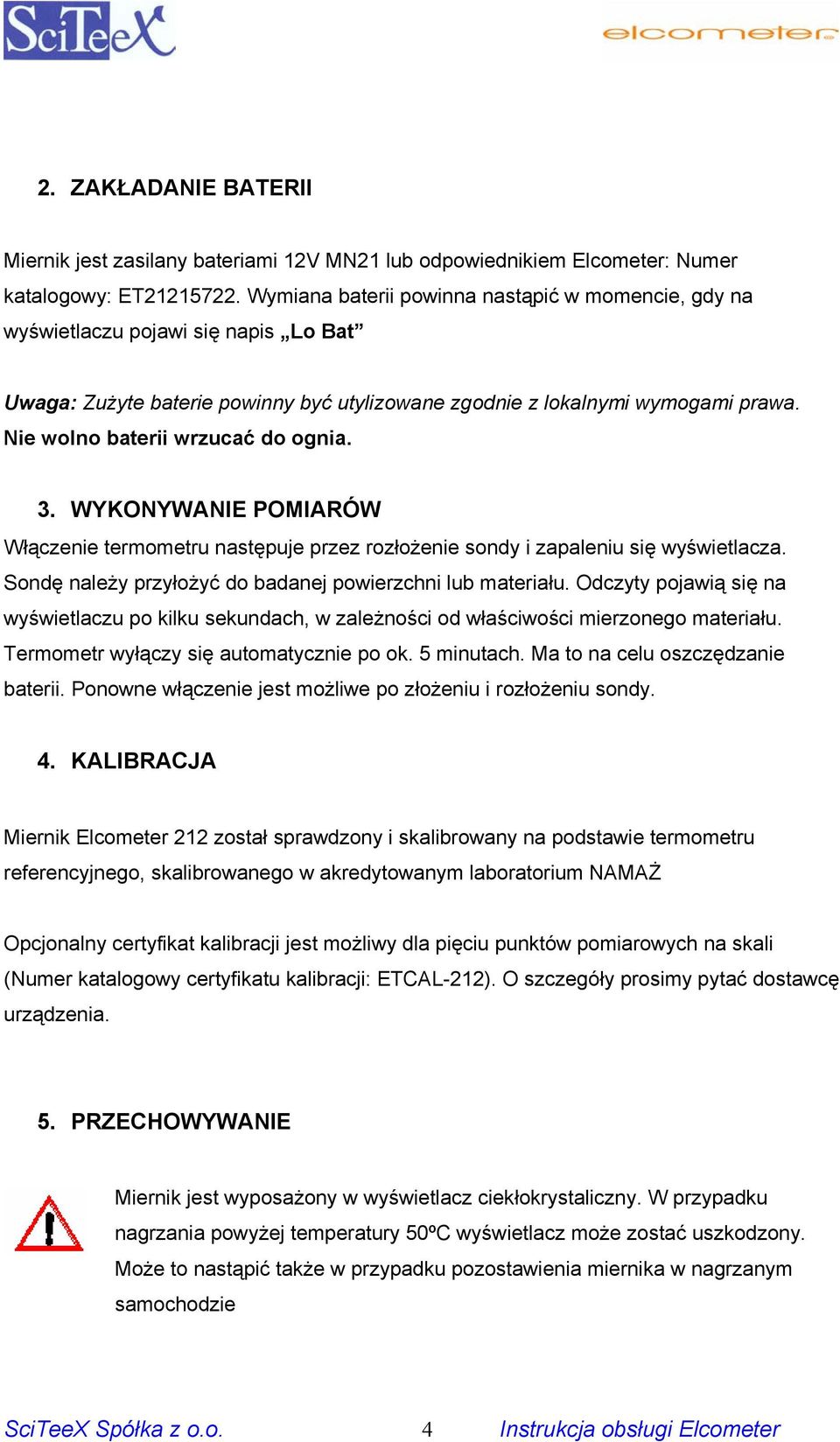 Nie wolno baterii wrzucać do ognia. 3. WYKONYWANIE POMIARÓW Włączenie termometru następuje przez rozłożenie sondy i zapaleniu się wyświetlacza.