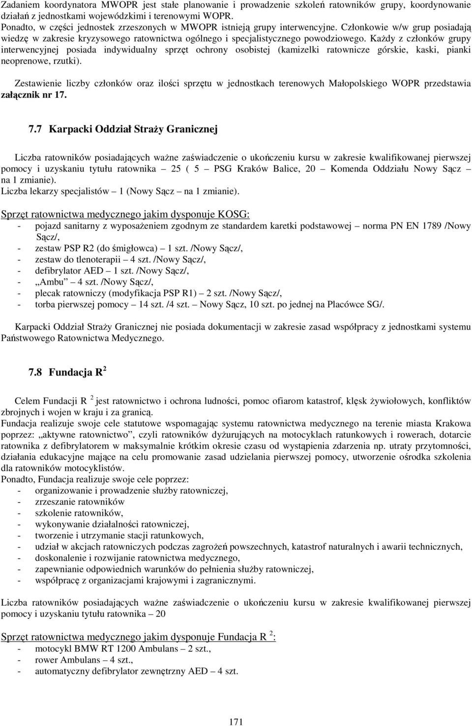 Każdy z członków grupy interwencyjnej posiada indywidualny sprzęt ochrony osobistej (kamizelki ratownicze górskie, kaski, pianki neoprenowe, rzutki).