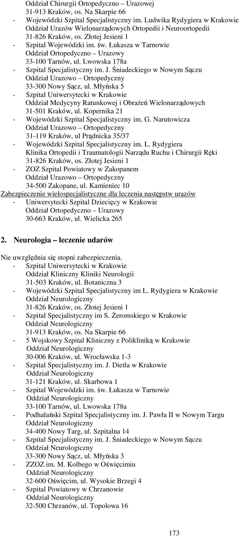 Łukasza w Tarnowie Oddział Ortopedyczno Urazowy 33-100 Tarnów, ul. Lwowska 178a - Szpital Specjalistyczny im. J. Śniadeckiego w Nowym Sączu Oddział Urazowo Ortopedyczny 33-300 Nowy Sącz, ul.