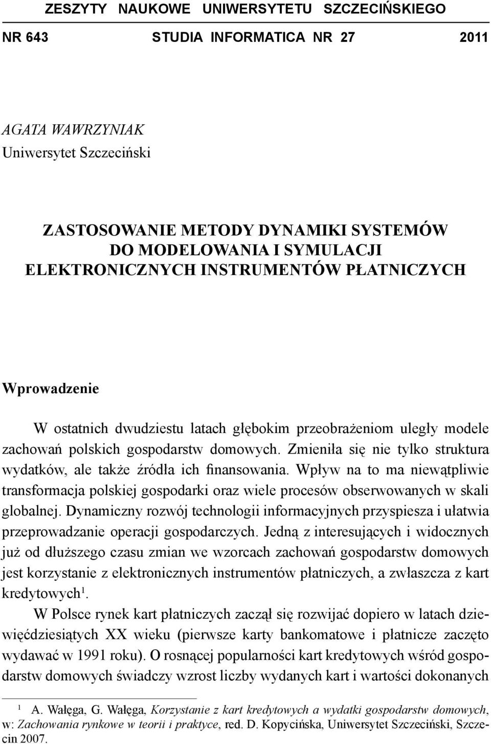 Zmieniła się nie tylko struktura wydatków, ale także źródła ich finansowania. Wpływ na to ma niewątpliwie transformacja polskiej gospodarki oraz wiele procesów obserwowanych w skali globalnej.