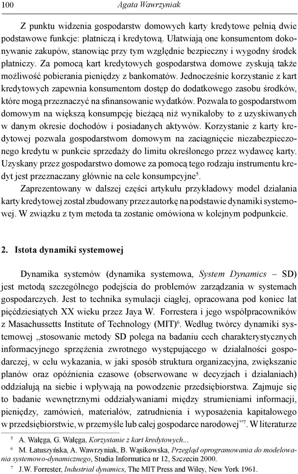 Za pomocą kart kredytowych gospodarstwa domowe zyskują także możliwość pobierania pieniędzy z bankomatów.