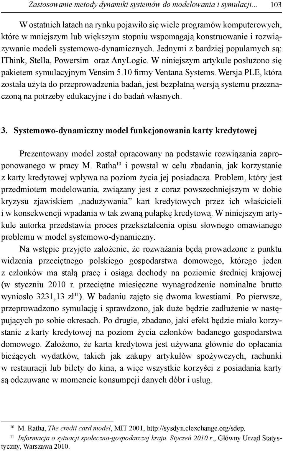 Jednymi z bardziej popularnych są: IThink, Stella, Powersim oraz AnyLogic. W niniejszym artykule posłużono się pakietem symulacyjnym Vensim 5.10 firmy Ventana Systems.