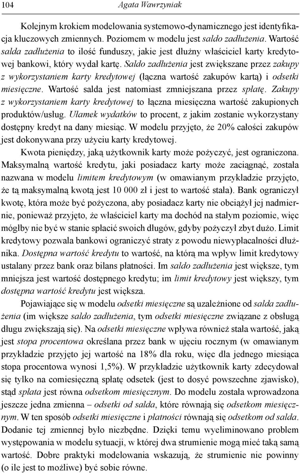 Saldo zadłużenia jest zwiększane przez zakupy z wykorzystaniem karty kredytowej (łączna wartość zakupów kartą) i odsetki miesięczne. Wartość salda jest natomiast zmniejszana przez spłatę.