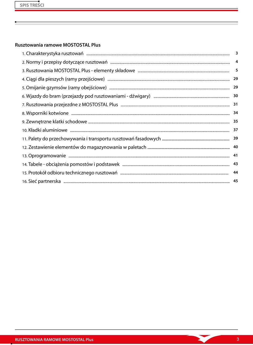 Wsporniki kotwione... 9. Zewnętrzne klatki schodowe... 10. Kładki aluminiowe... 11. Palety do przechowywania i transportu rusztowań fasadowych... 12.