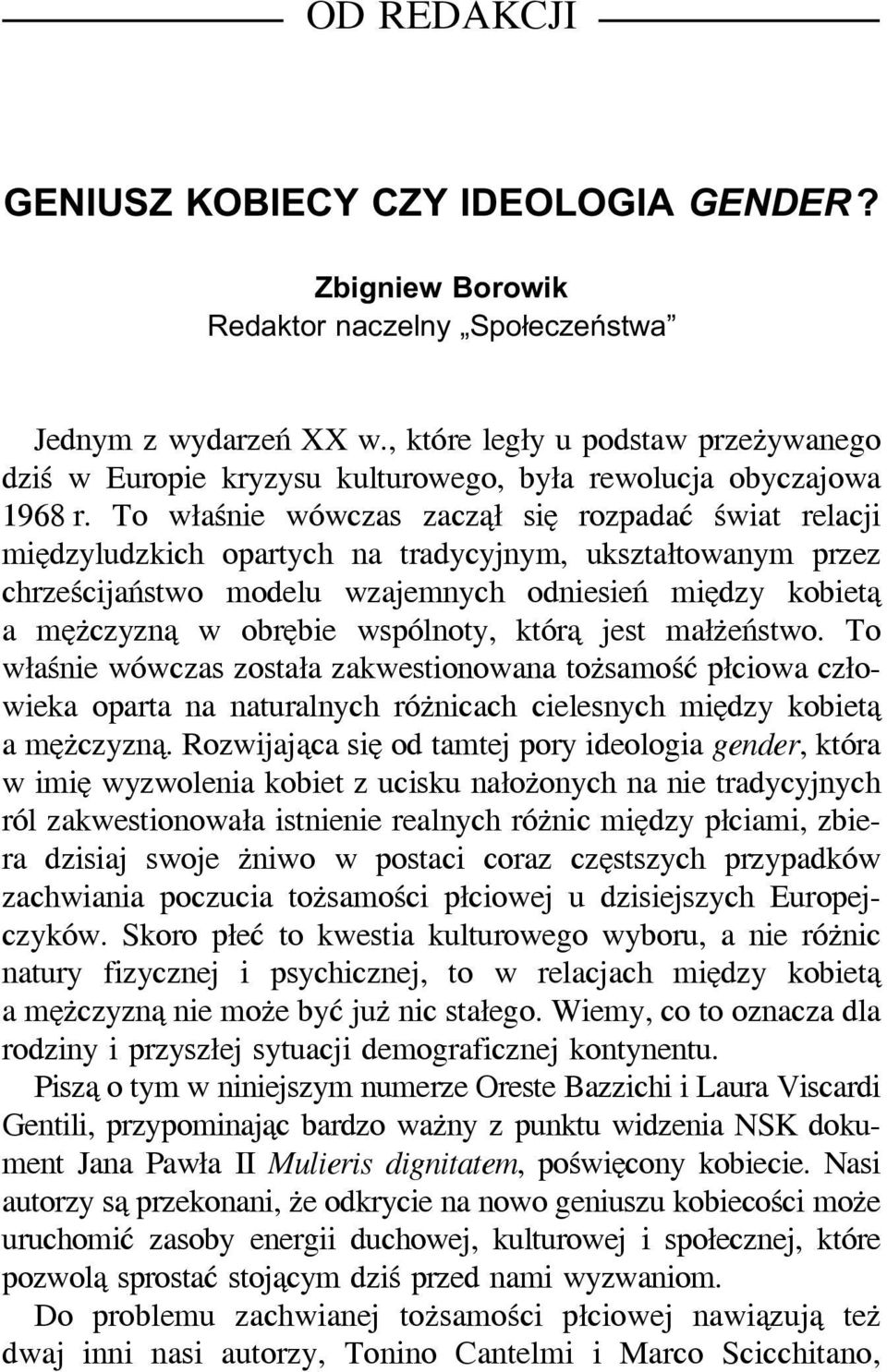 To właśnie wówczas zaczął się rozpadać świat relacji międzyludzkich opartych na tradycyjnym, ukształtowanym przez chrześcijaństwo modelu wzajemnych odniesień między kobietą a mężczyzną w obrębie