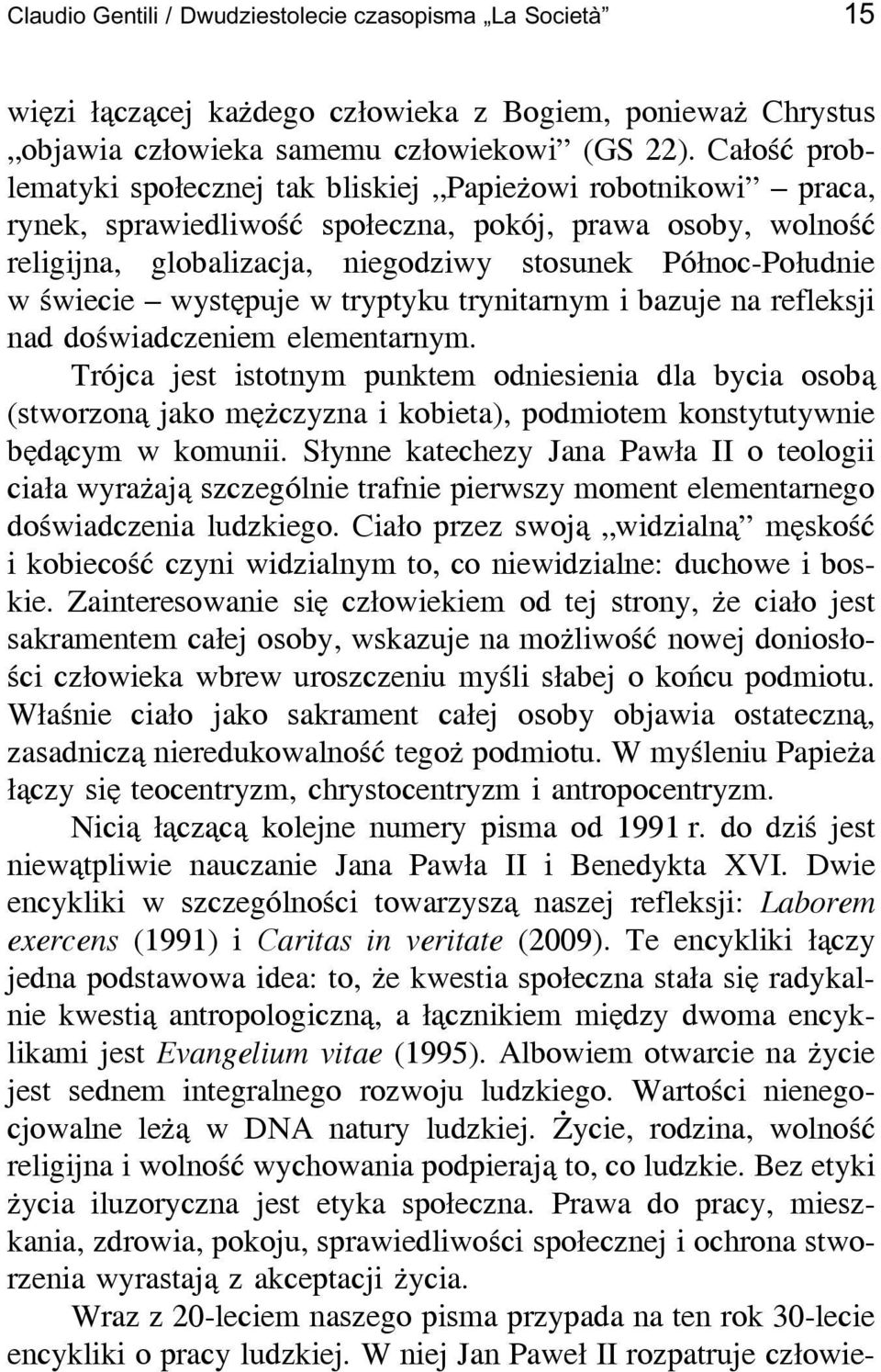 świecie występuje w tryptyku trynitarnym i bazuje na refleksji nad doświadczeniem elementarnym.