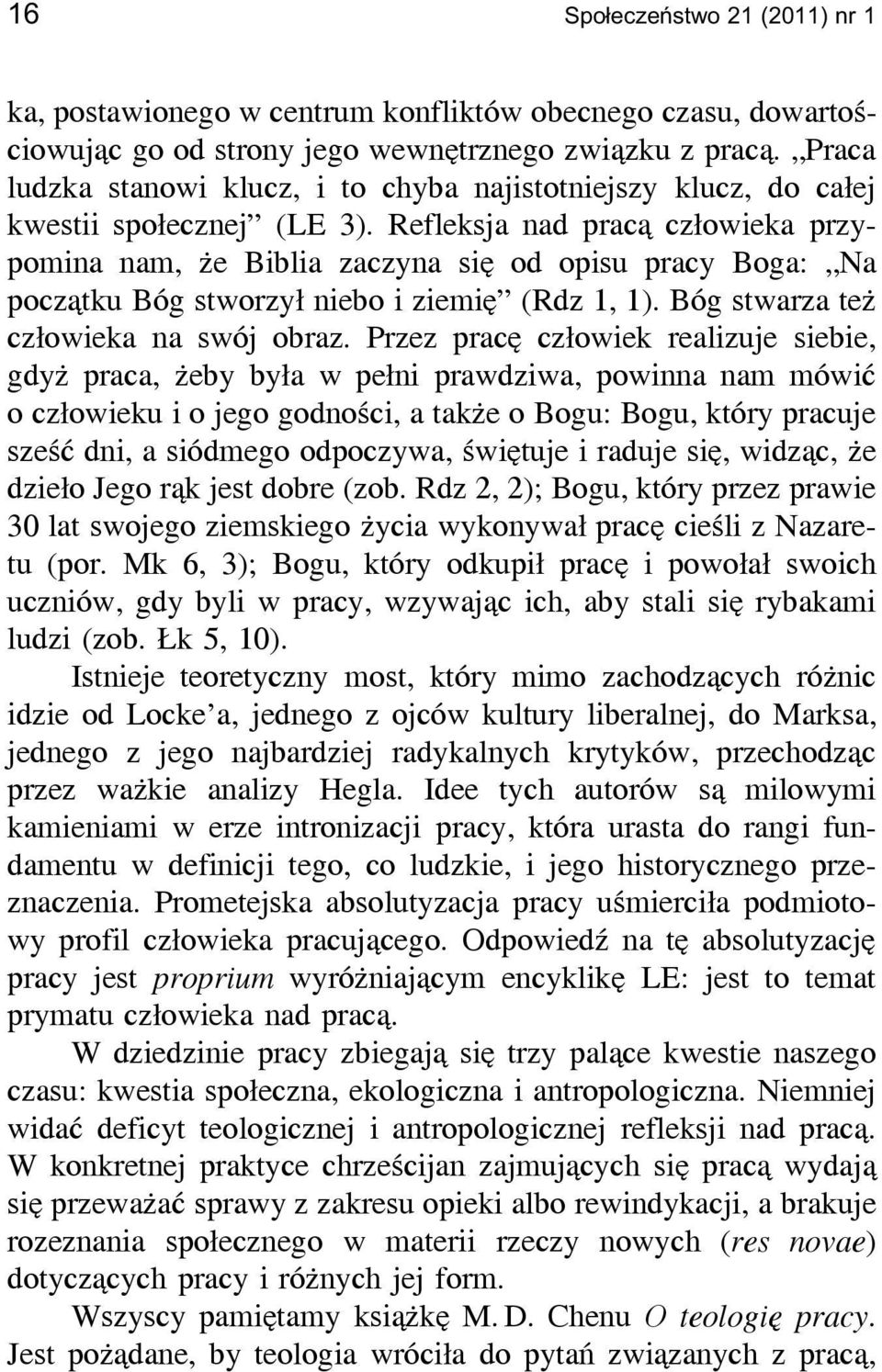 Refleksja nad pracą człowieka przypomina nam, że Biblia zaczyna się od opisu pracy Boga: Na początku Bóg stworzył niebo i ziemię (Rdz 1, 1). Bóg stwarza też człowieka na swój obraz.