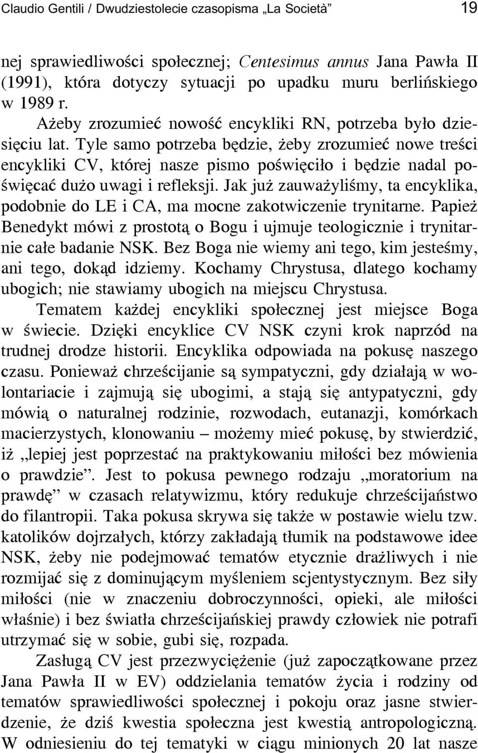 Tyle samo potrzeba będzie, żeby zrozumieć nowe treści encykliki CV, której nasze pismo poświęciło i będzie nadal poświęcać dużo uwagi i refleksji.