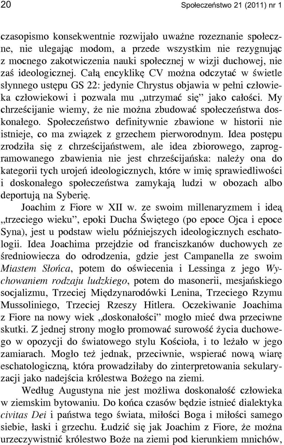 My chrześcijanie wiemy, że nie można zbudować społeczeństwa doskonałego. Społeczeństwo definitywnie zbawione w historii nie istnieje, co ma związek z grzechem pierworodnym.