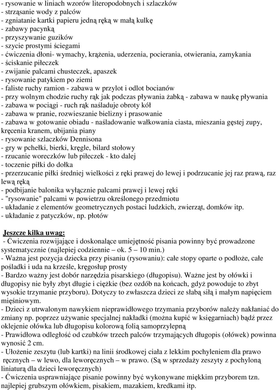 ramion - zabawa w przylot i odlot bocianów - przy wolnym chodzie ruchy rąk jak podczas pływania żabką - zabawa w naukę pływania - zabawa w pociągi - ruch rąk naśladuje obroty kół - zabawa w pranie,