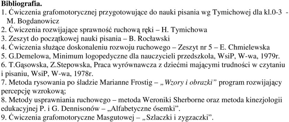 Demelowa, Minimum logopedyczne dla nauczycieli przedszkola, WsiP, W-wa, 1979r. 6. T.Gąsowska, Z.Stepowska, Praca wyrównawcza z dziećmi mającymi trudności w czytaniu i pisaniu, WsiP, W-wa, 1978r. 7.