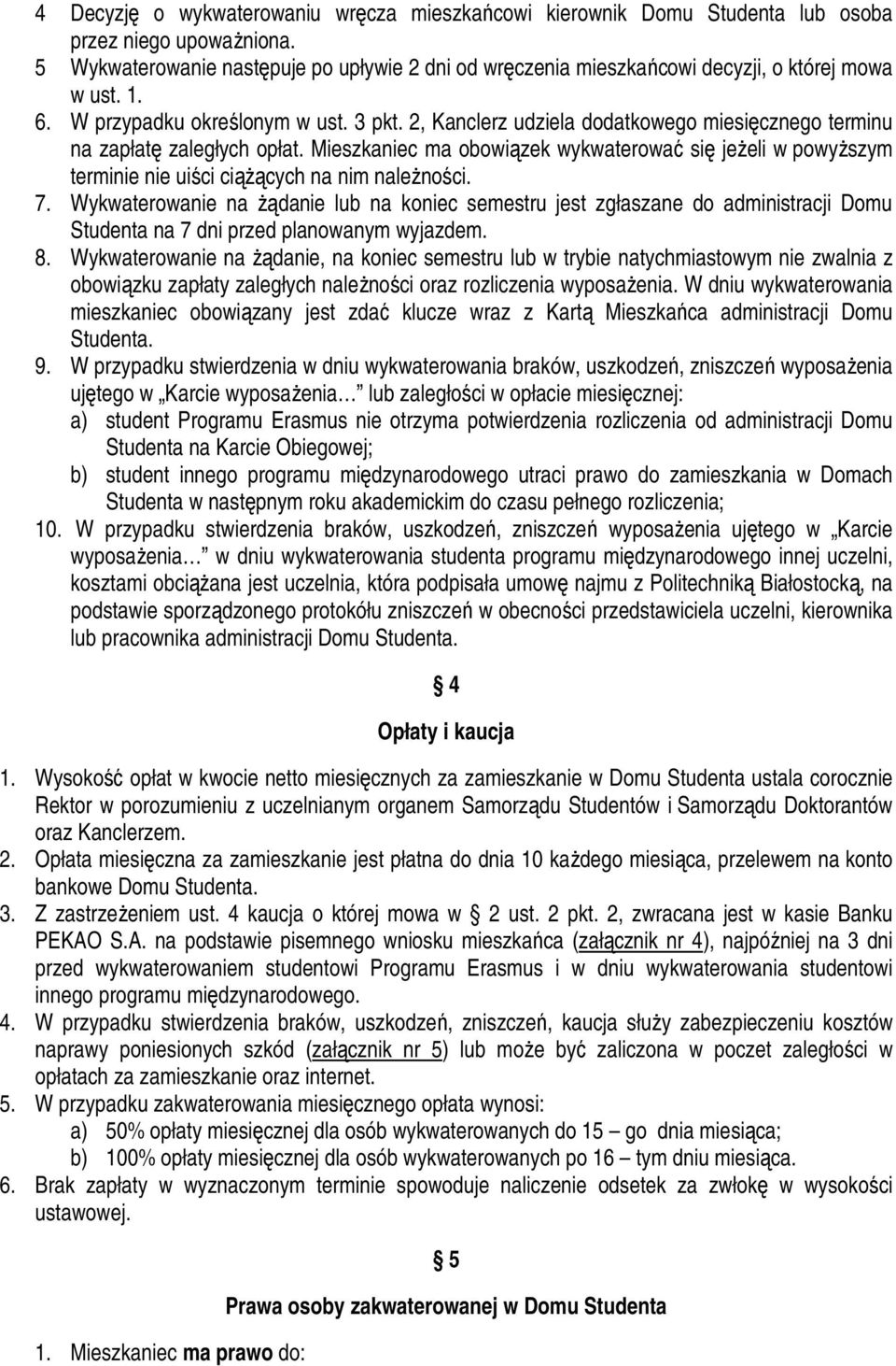 2, Kanclerz udziela dodatkowego miesięcznego terminu na zapłatę zaległych opłat. Mieszkaniec ma obowiązek wykwaterować się jeŝeli w powyŝszym terminie nie uiści ciąŝących na nim naleŝności. 7.