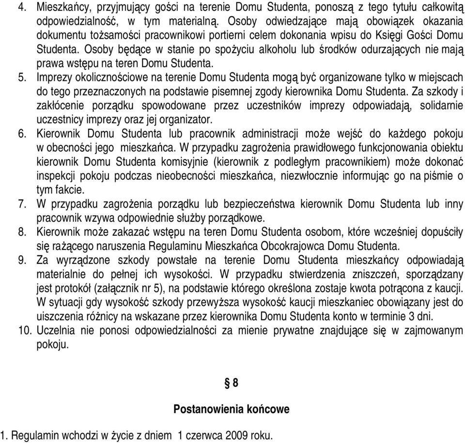 Osoby będące w stanie po spoŝyciu alkoholu lub środków odurzających nie mają prawa wstępu na teren Domu Studenta. 5.