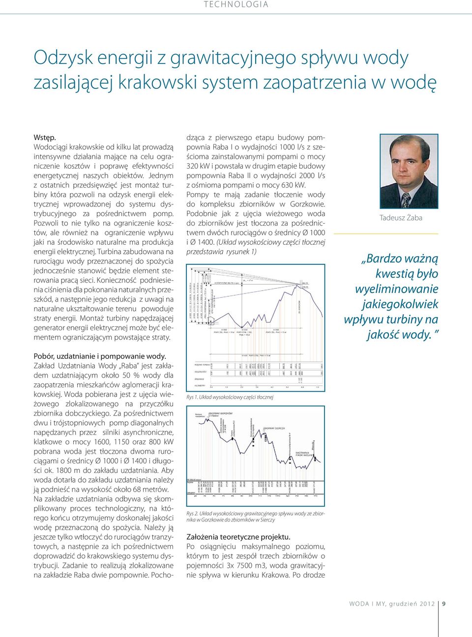 Jednym z ostatnich przedsięwzięć jest montaż turbiny która pozwoli na odzysk energii elektrycznej wprowadzonej do systemu dystrybucyjnego za pośrednictwem pomp.