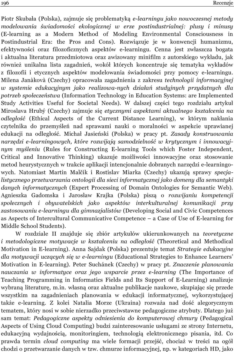 Cenna jest zwłaszcza bogata i aktualna literatura przedmiotowa oraz awizowany minifilm z autorskiego wykładu, jak również unikalna lista zagadnień, wokół których koncentruje się tematyka wykładów z