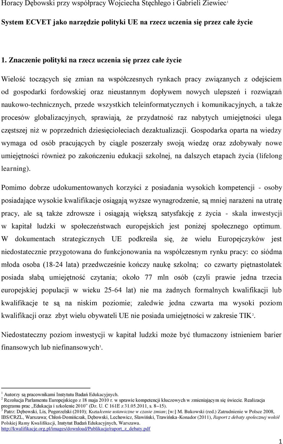 ulepszeń i rozwiązań naukowo-technicznych, przede wszystkich teleinformatycznych i komunikacyjnych, a także procesów globalizacyjnych, sprawiają, że przydatność raz nabytych umiejętności ulega