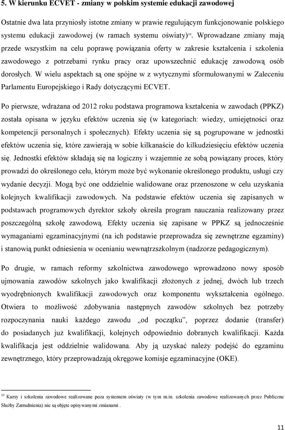 Wprowadzane zmiany mają przede wszystkim na celu poprawę powiązania oferty w zakresie kształcenia i szkolenia zawodowego z potrzebami rynku pracy oraz upowszechnić edukację zawodową osób dorosłych.