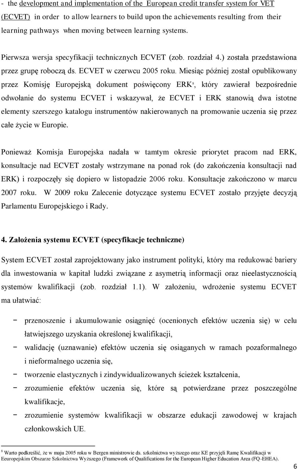 Miesiąc później został opublikowany przez Komisję Europejską dokument poświęcony ERK 8, który zawierał bezpośrednie odwołanie do systemu ECVET i wskazywał, że ECVET i ERK stanowią dwa istotne