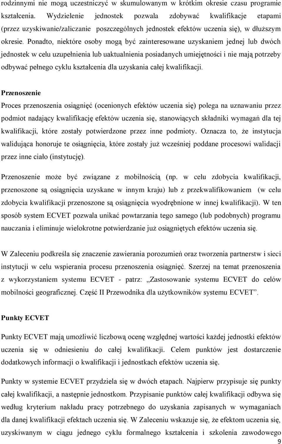 Ponadto, niektóre osoby mogą być zainteresowane uzyskaniem jednej lub dwóch jednostek w celu uzupełnienia lub uaktualnienia posiadanych umiejętności i nie mają potrzeby odbywać pełnego cyklu