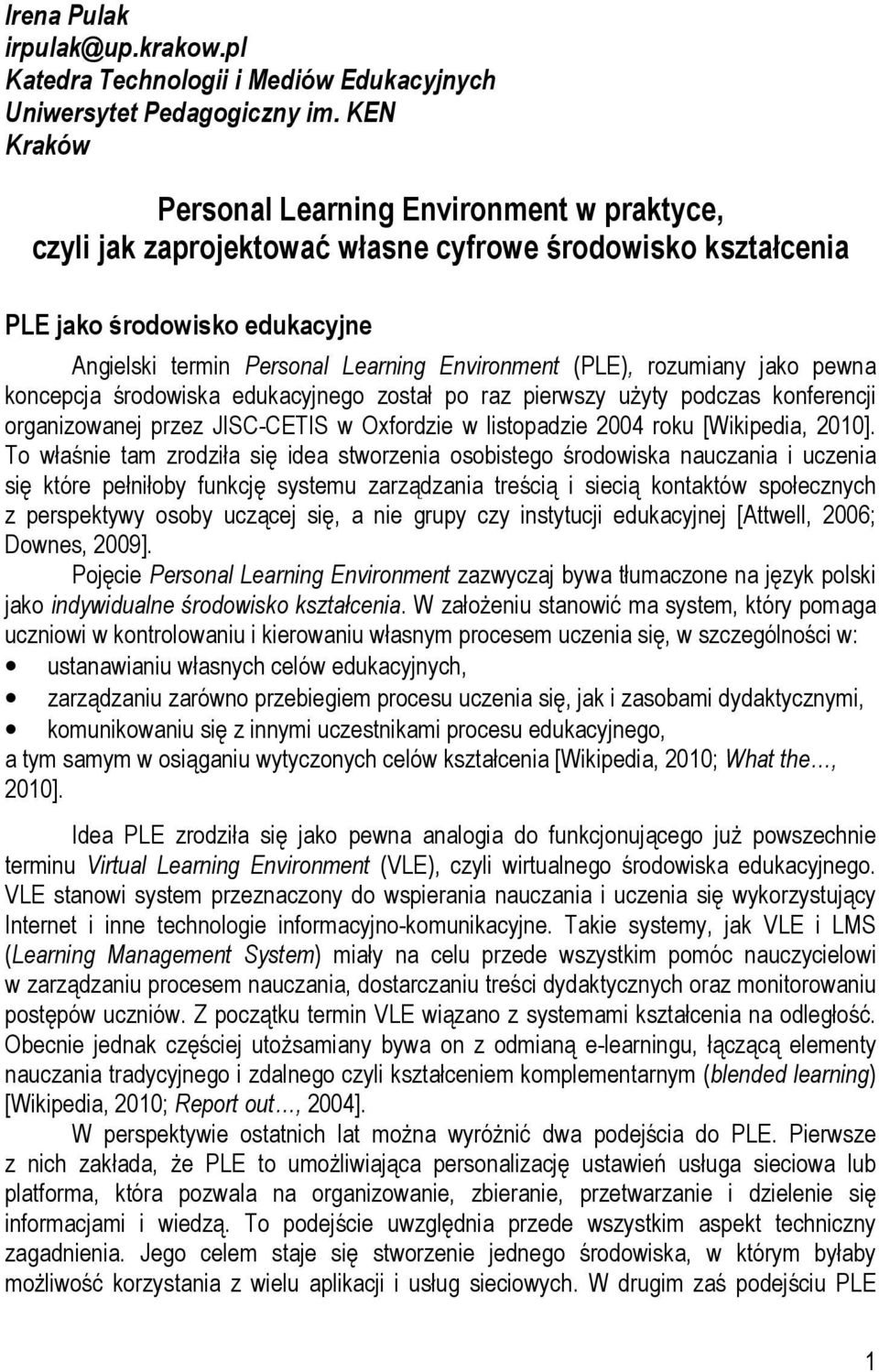 rozumiany jako pewna koncepcja środowiska edukacyjnego został po raz pierwszy użyty podczas konferencji organizowanej przez JISC-CETIS w Oxfordzie w listopadzie 2004 roku [Wikipedia, 2010].