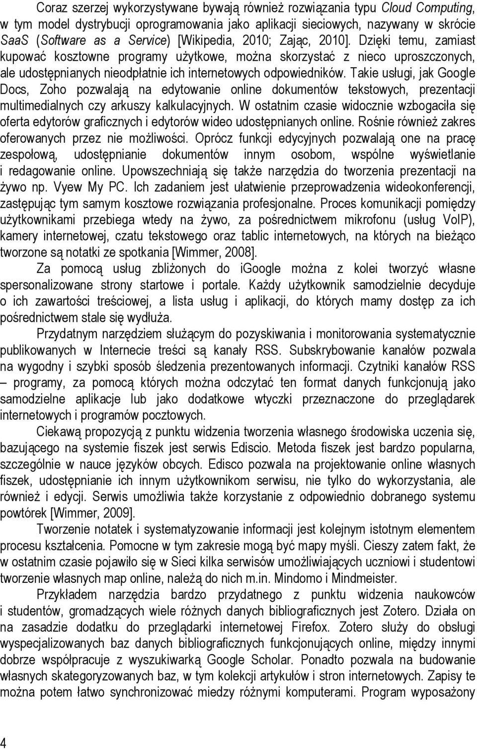 Takie usługi, jak Google Docs, Zoho pozwalają na edytowanie online dokumentów tekstowych, prezentacji multimedialnych czy arkuszy kalkulacyjnych.