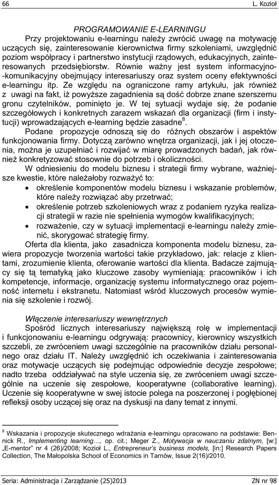 Równie wa ny jest system informacyjno- -komunikacyjny obejmuj cy interesariuszy oraz system oceny efektywno ci e-learningu itp.