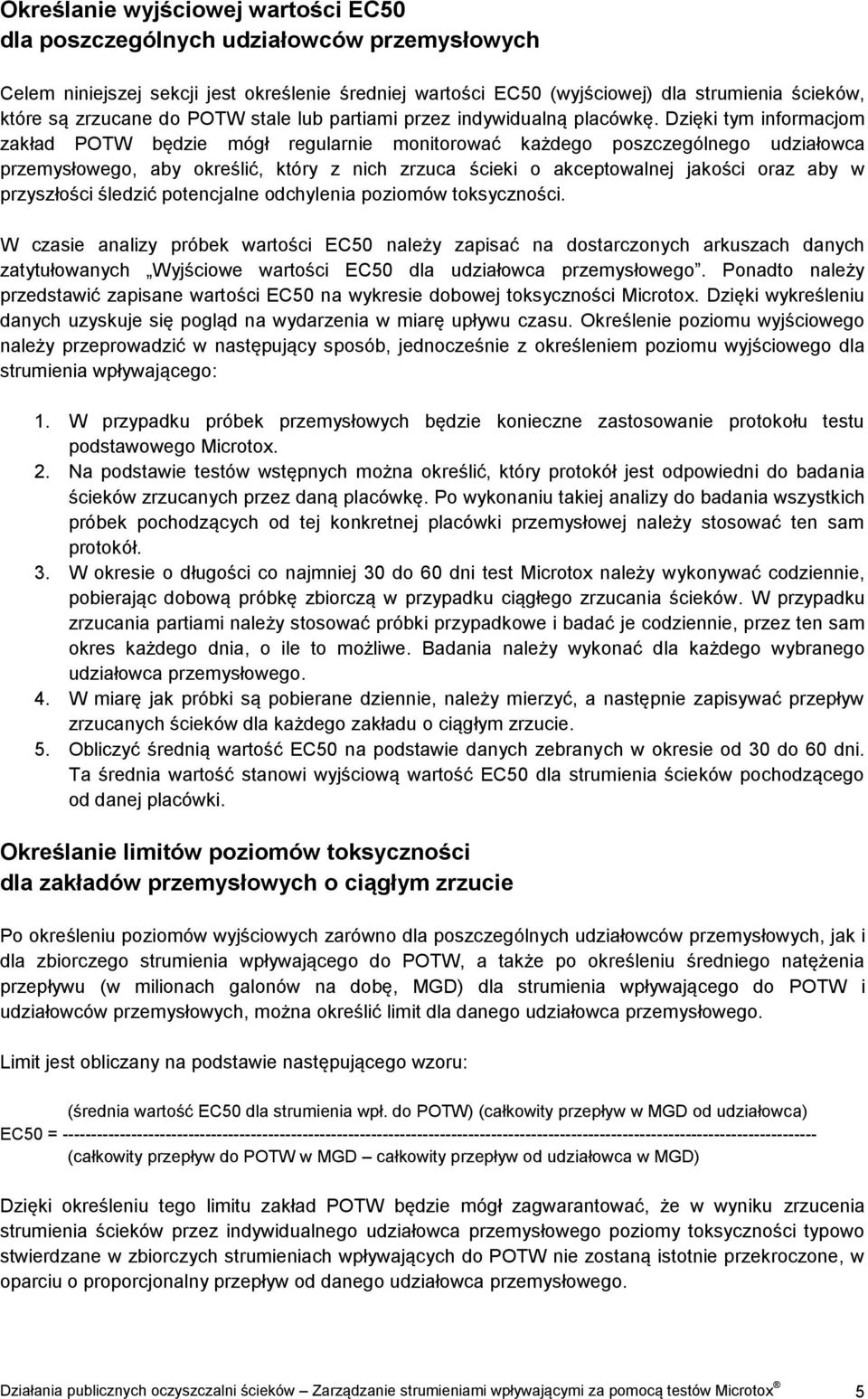 Dzięki tym informacjom zakład POTW będzie mógł regularnie monitorować każdego poszczególnego udziałowca przemysłowego, aby określić, który z nich zrzuca ścieki o akceptowalnej jakości oraz aby w