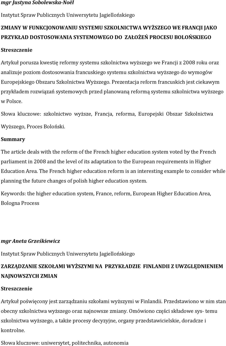 Prezentacja reform francuskich jest ciekawym przykładem rozwiązań systemowych przed planowaną reformą systemu szkolnictwa wyższego w Polsce.