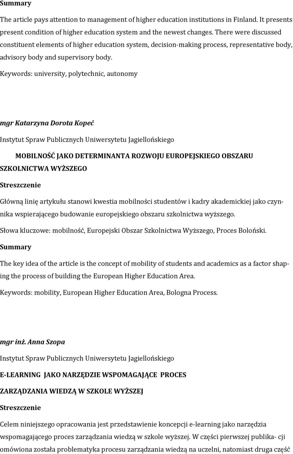 Keywords: university, polytechnic, autonomy mgr Katarzyna Dorota Kopeć MOBILNOŚĆ JAKO DETERMINANTA ROZWOJU EUROPEJSKIEGO OBSZARU SZKOLNICTWA WYŻSZEGO Główną linię artykułu stanowi kwestia mobilności