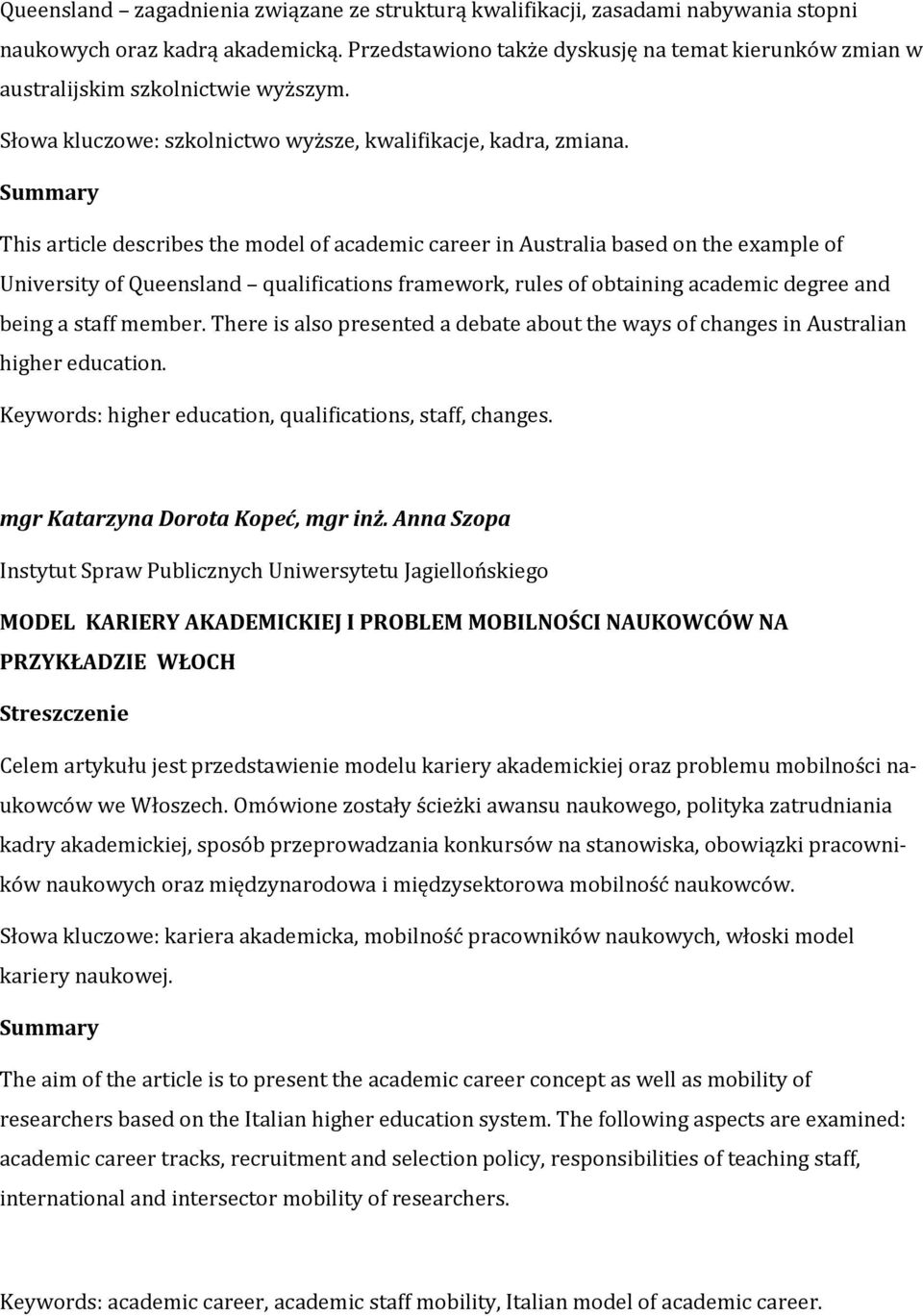 This article describes the model of academic career in Australia based on the example of University of Queensland qualifications framework, rules of obtaining academic degree and being a staff member.