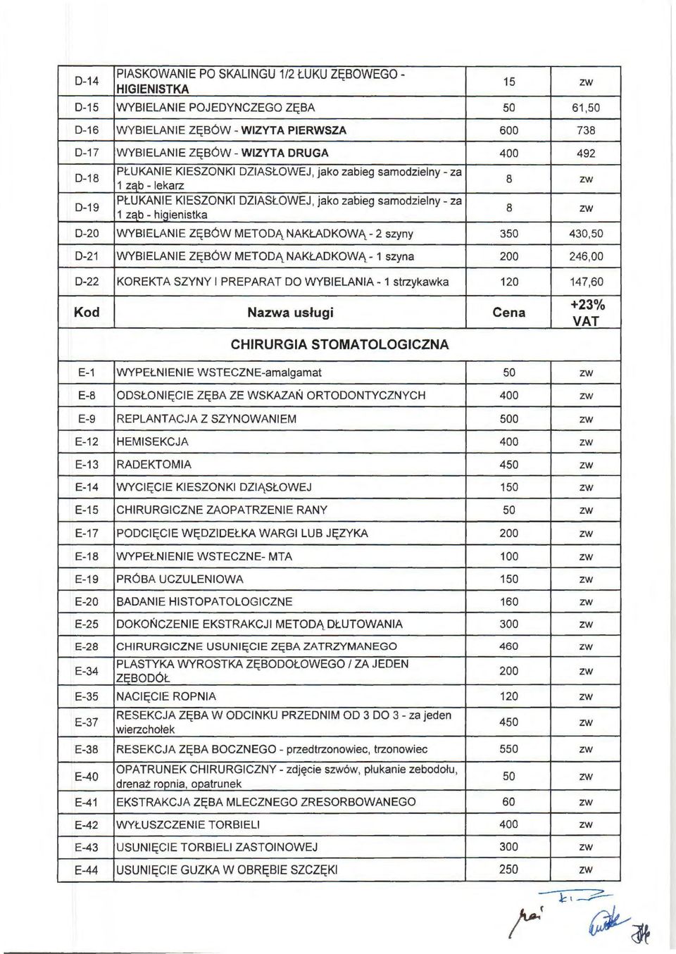 NAKŁAOKOWĄ - 2 szyny 350 430,50 D-21 WYBIELANIE ZĘBÓW METODĄ NAKŁAOKOWĄ- 1 szyna 200 246,00 D-22 KOREKTA SZYNY l PREPARAT DO WYBIELANIA - 1 strzykawka 120 147,60 Kod Naa usługi Cena CHIRURGIA